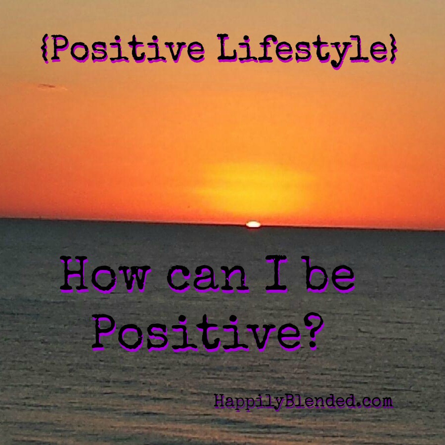 {Positive Lifestyle} How can I be Positive?