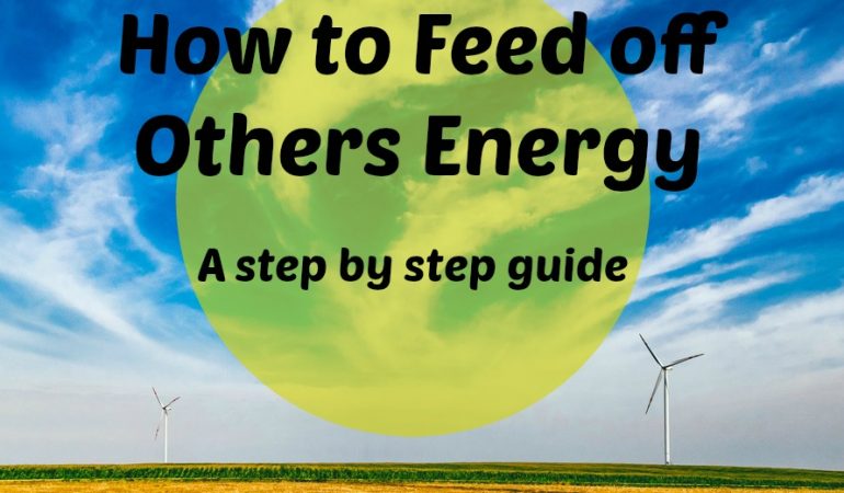 How to Feed off Others Energy