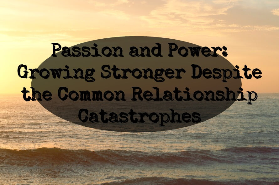 Passion and Power: Growing Stronger Despite the Common Relationship Catastrophes