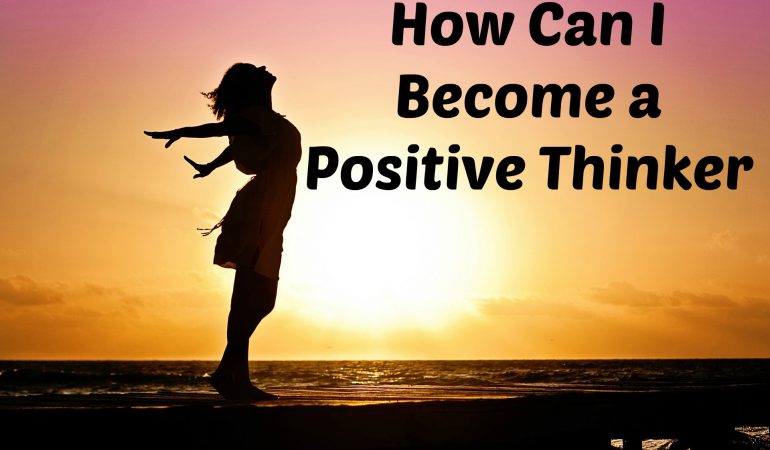 How Can I Become a Positive Thinker