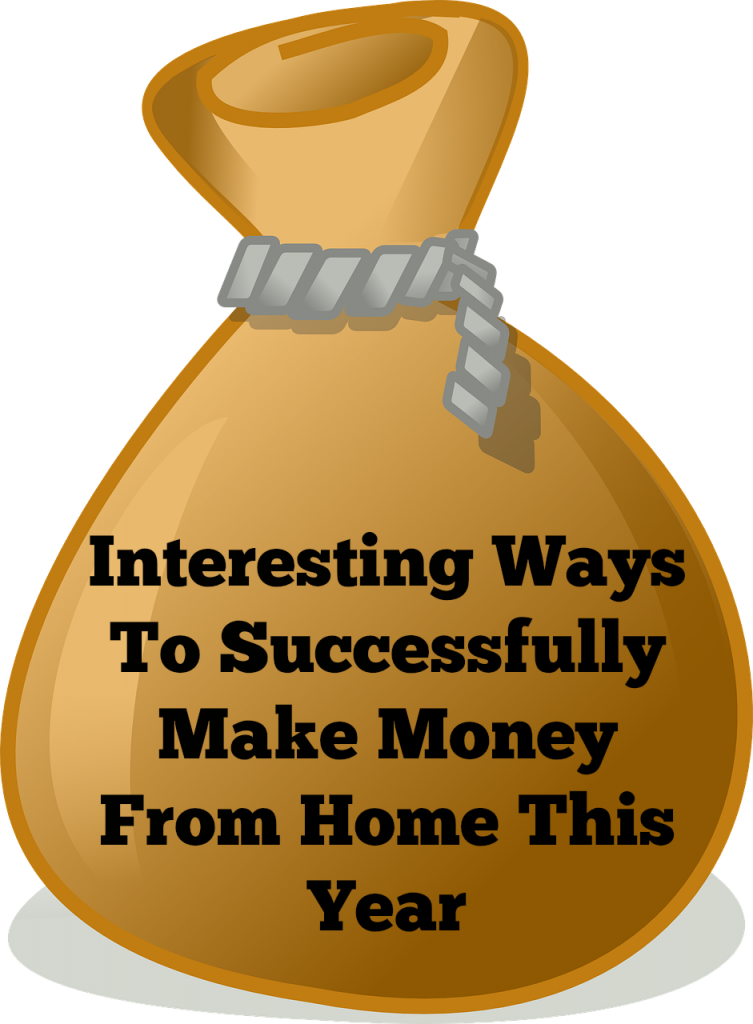 Interesting Ways To Successfully Make Money From Home This Year