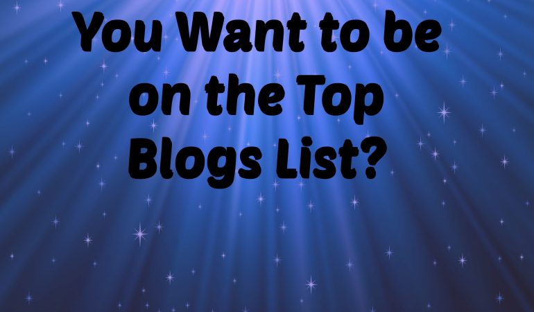 You Want to be on the Top Blogs List?