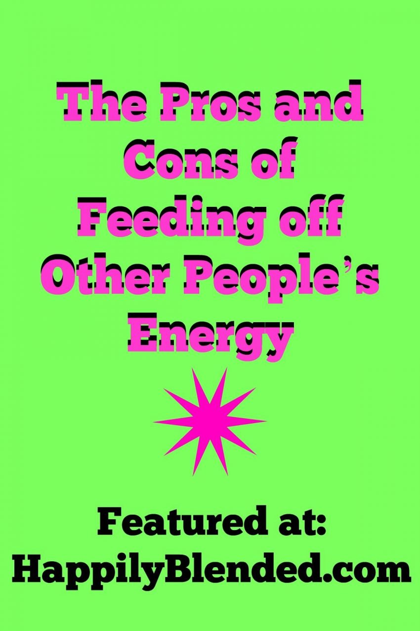 The Pros and Cons of Feeding off Other People’s Energy