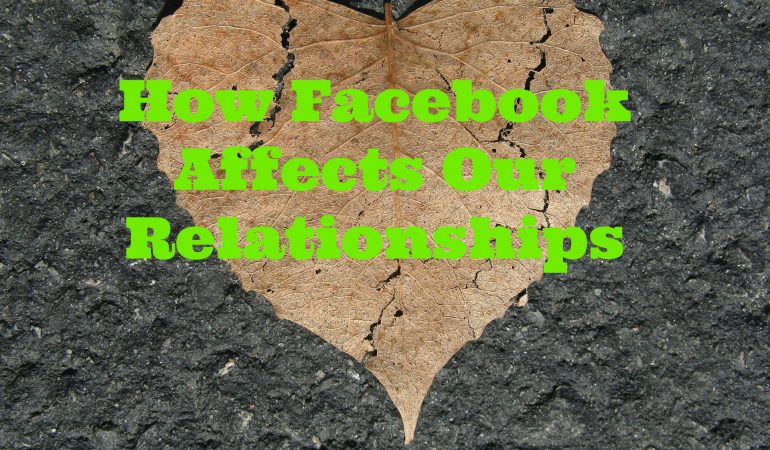 How Facebook Affects Our Relationships