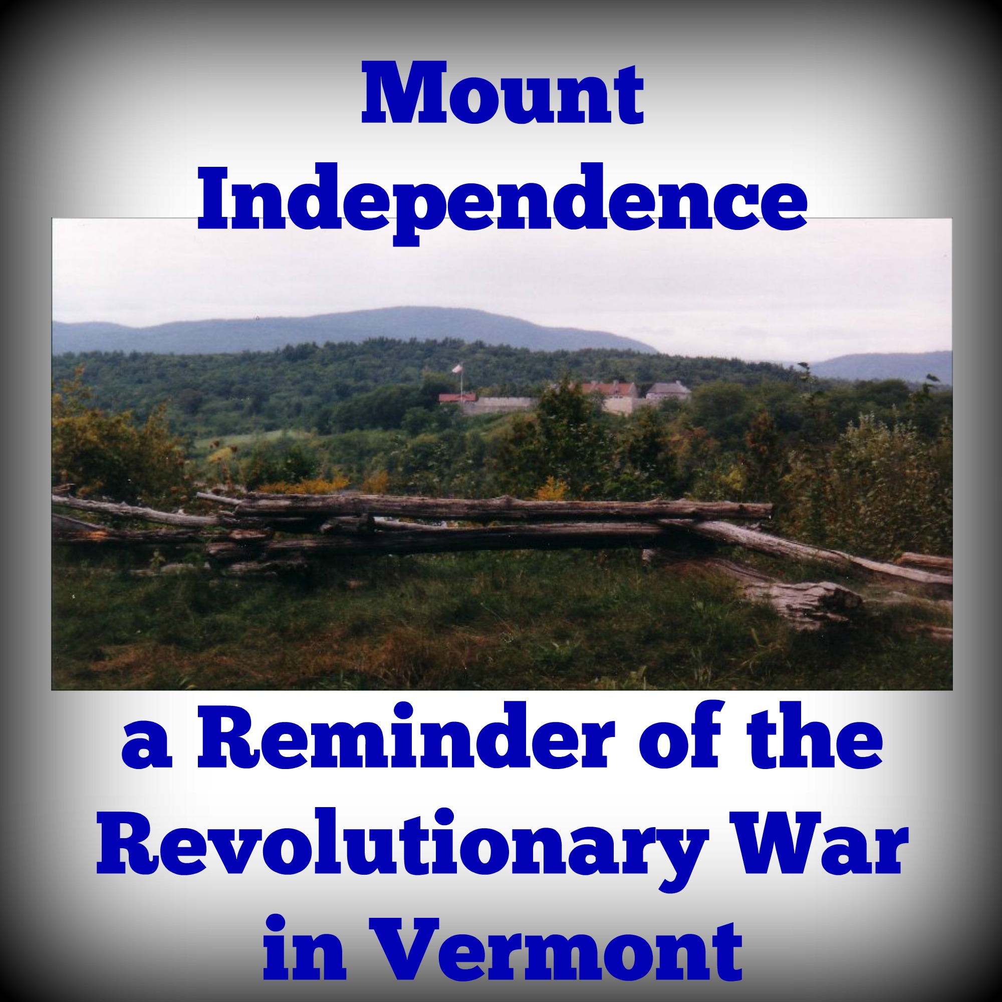 Mount Independence, a Reminder of the Revolutionary War in Vermont