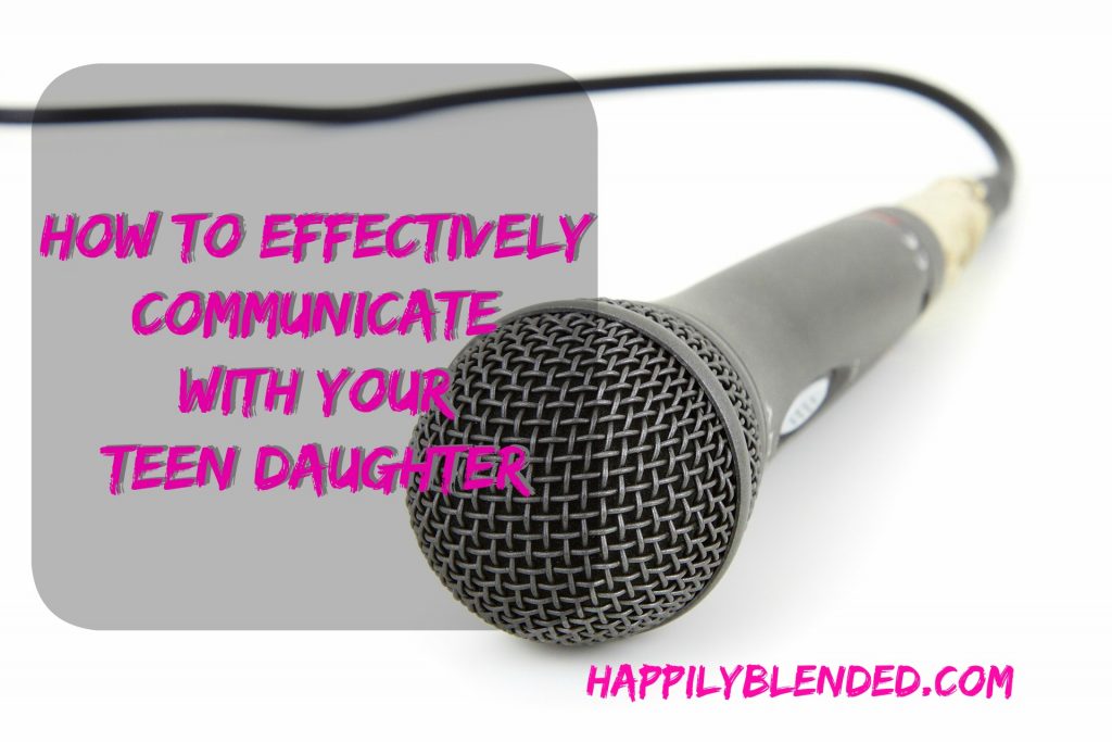 How to Effectively Communicate with your Teen Daughter Happily Blended Parenting